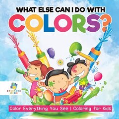 What Else Can I Do with Colors? Color Everything You See Coloring for Kids hinta ja tiedot | Vauvakirjat | hobbyhall.fi