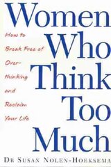 Women Who Think Too Much: How to break free of overthinking and reclaim your life hinta ja tiedot | Elämäntaitokirjat | hobbyhall.fi