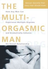 Multi-Orgasmic Man: Sexual Secrets Every Man Should Know hinta ja tiedot | Elämäntaitokirjat | hobbyhall.fi