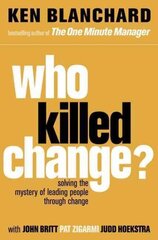 Who Killed Change?: Solving the Mystery of Leading People Through Change hinta ja tiedot | Talouskirjat | hobbyhall.fi