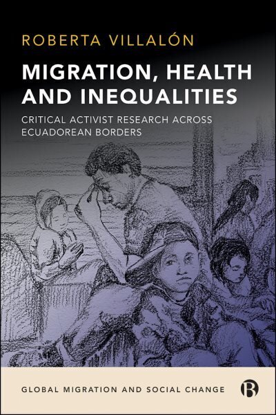 Migration, Health, and Inequalities: Critical Activist Research across Ecuadorean Borders hinta ja tiedot | Yhteiskunnalliset kirjat | hobbyhall.fi