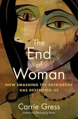 End of Woman: How Smashing the Patriarchy Has Destroyed Us hinta ja tiedot | Yhteiskunnalliset kirjat | hobbyhall.fi