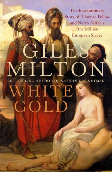 White Gold: The Extraordinary Story of Thomas Pellow and North Africa's One Million European Slaves hinta ja tiedot | Historiakirjat | hobbyhall.fi