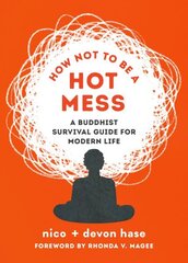 How Not to Be a Hot Mess: A Buddhist Survival Guide for Modern Life hinta ja tiedot | Elämäntaitokirjat | hobbyhall.fi