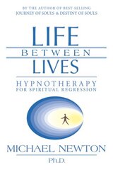 Life Between Lives: Hypnotherapy for Spiritual Regression hinta ja tiedot | Elämäntaitokirjat | hobbyhall.fi