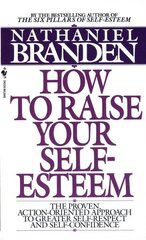 How to Raise Your Self-Esteem: The Proven Action-Oriented Approach to Greater Self-Respect and Self-Confidence hinta ja tiedot | Elämäntaitokirjat | hobbyhall.fi