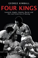 Four Kings: The intoxicating and captivating tale of four men who changed the face of boxing from award-winning sports writer George Kimball hinta ja tiedot | Terveys- ja ravitsemuskirjat | hobbyhall.fi