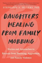 Daughters Healing from Family Mobbing: Stories and Approaches to Recover from Shunning, Aggression, and Family Violence hinta ja tiedot | Yhteiskunnalliset kirjat | hobbyhall.fi