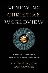 Renewing Christian Worldview A Holistic Approach for SpiritFilled Christians hinta ja tiedot | Hengelliset kirjat ja teologia | hobbyhall.fi