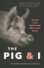 Pig and I: The Tale of Our Relationship With a Beast We Eat hinta ja tiedot | Yhteiskunnalliset kirjat | hobbyhall.fi