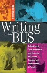 Writing on the Bus: Using Athletic Team Notebooks and Journals to Advance Learning and Performance in Sports- Published in cooperation with the National Writing Project New edition hinta ja tiedot | Yhteiskunnalliset kirjat | hobbyhall.fi