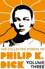 Collected Stories of Philip K. Dick Volume 3 hinta ja tiedot | Fantasia- ja scifi-kirjallisuus | hobbyhall.fi