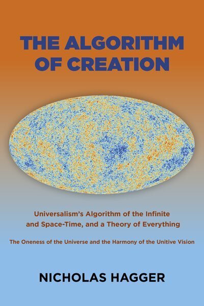 Algorithm of Creation, The: Universalism's Algorithm of the Infinite and Space-Time, the Oneness of the Universe and the Unitive Vision, and a Theory of Everything hinta ja tiedot | Historiakirjat | hobbyhall.fi