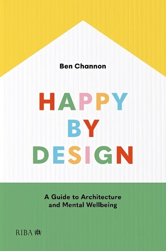 Happy by Design: A Guide to Architecture and Mental Wellbeing Revised edition hinta ja tiedot | Arkkitehtuurikirjat | hobbyhall.fi