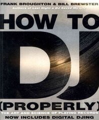 How To DJ (Properly): The Art And Science Of Playing Records - the definitive guide to becoming the ultimate DJ and spinning your way to success hinta ja tiedot | Taidekirjat | hobbyhall.fi