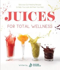 Juices for Total Wellness: Delicious Gut-Healing Recipes to Help You Look and Feel Your Best hinta ja tiedot | Keittokirjat | hobbyhall.fi