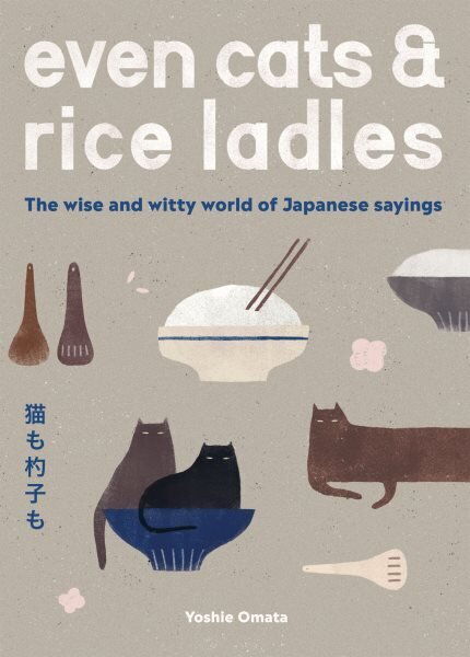 Even Cats and Rice Ladles: The Wise and Witty World of Japanese Sayings hinta ja tiedot | Fantasia- ja scifi-kirjallisuus | hobbyhall.fi