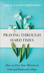 Praying through Hard Times How to Give Your Worries to God and Rediscover Hope hinta ja tiedot | Hengelliset kirjat ja teologia | hobbyhall.fi