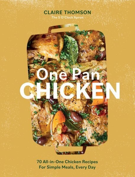 One Pan Chicken: 70 All-in-One Chicken Recipes For Simple Meals, Every Day hinta ja tiedot | Keittokirjat | hobbyhall.fi