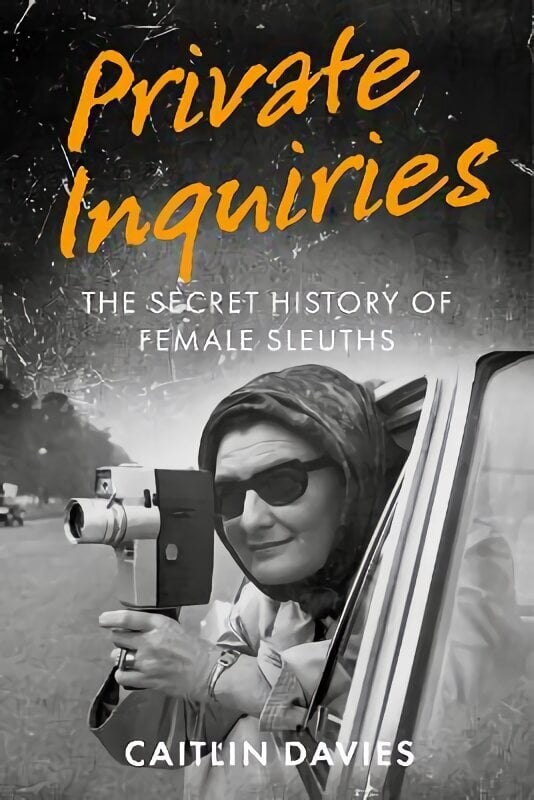 Private Inquiries: The Secret History of Female Sleuths hinta ja tiedot | Yhteiskunnalliset kirjat | hobbyhall.fi