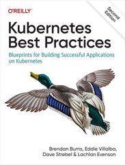 Kubernetes Best Practices: Blueprints for Building Successful Applications on Kubernetes 2nd New edition hinta ja tiedot | Talouskirjat | hobbyhall.fi