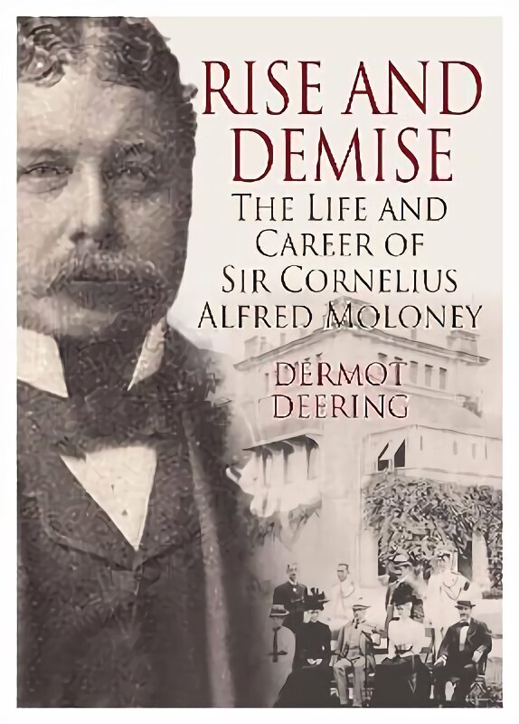 Rise and Demise.: The Life and Career of Sir Cornelius Alfred Moloney hinta ja tiedot | Historiakirjat | hobbyhall.fi