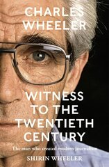 Charles Wheeler - Witness to the Twentieth Century: A Life in News. Foreword by Christiane Amanpour hinta ja tiedot | Elämäkerrat ja muistelmat | hobbyhall.fi