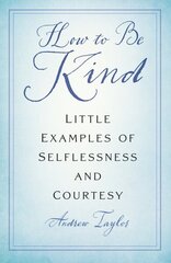 How to Be Kind: Little Examples of Selflessness and Courtesy New edition hinta ja tiedot | Historiakirjat | hobbyhall.fi