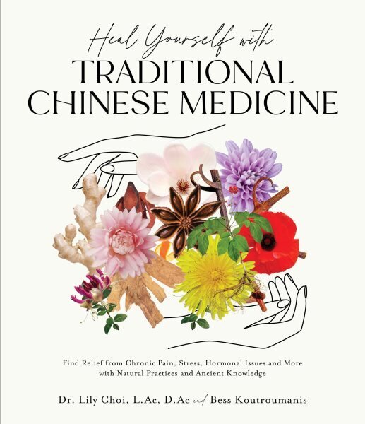 Heal Yourself with Traditional Chinese Medicine: Find Relief from Chronic Pain, Stress, Hormonal Issues and More with Natural Practices and Ancient Knowledge hinta ja tiedot | Elämäntaitokirjat | hobbyhall.fi