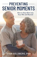 Preventing Senior Moments: How to Stay Alert into Your 90s and Beyond hinta ja tiedot | Elämäntaitokirjat | hobbyhall.fi