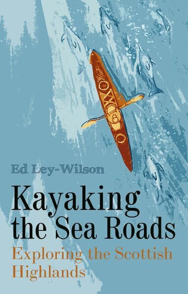 Kayaking the Sea Roads: Exploring the Scottish Highlands hinta ja tiedot | Terveys- ja ravitsemuskirjat | hobbyhall.fi