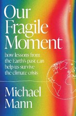 Our Fragile Moment: how lessons from the Earths past can help us survive the climate crisis hinta ja tiedot | Yhteiskunnalliset kirjat | hobbyhall.fi