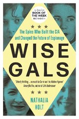 Wise Gals: The Spies Who Built the CIA and Changed the Future of Espionage hinta ja tiedot | Historiakirjat | hobbyhall.fi