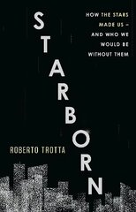 Starborn: How the Stars Made Us - and Who We Would Be Without Them hinta ja tiedot | Talouskirjat | hobbyhall.fi