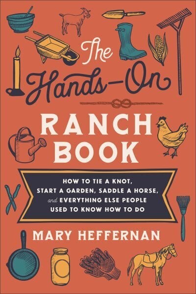 HandsOn Ranch Book How to Tie a Knot, Start a Garden, Saddle a Horse, and Everything Else People Used to Know How to Do