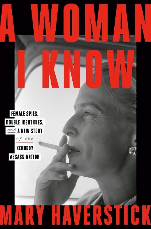 Woman I Know: female spies, double identities, and a new story of the Kennedy assassination hinta ja tiedot | Historiakirjat | hobbyhall.fi