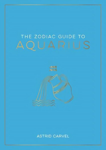 Zodiac Guide to Aquarius: The Ultimate Guide to Understanding Your Star Sign, Unlocking Your Destiny and Decoding the Wisdom of the Stars