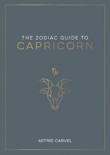 Zodiac Guide to Capricorn: The Ultimate Guide to Understanding Your Star Sign, Unlocking Your Destiny and Decoding the Wisdom of the Stars