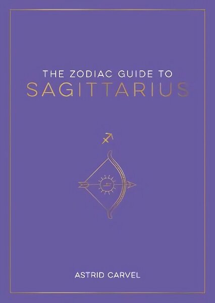 Zodiac Guide to Sagittarius: The Ultimate Guide to Understanding Your Star Sign, Unlocking Your Destiny and Decoding the Wisdom of the Stars