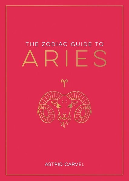 Zodiac Guide to Aries: The Ultimate Guide to Understanding Your Star Sign, Unlocking Your Destiny and Decoding the Wisdom of the Stars