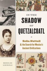 In the Shadow of Quetzalcoatl: Zelia Nuttall and the Search for Mexicos Ancient Civilizations hinta ja tiedot | Historiakirjat | hobbyhall.fi