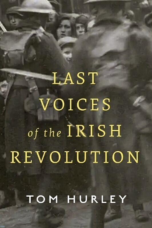 Last Voices of the Irish Revolution hinta ja tiedot | Historiakirjat | hobbyhall.fi