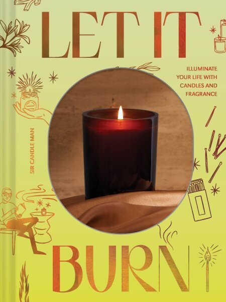 Let It Burn: Illuminate Your Life with Candles and Fragrance hinta ja tiedot | Elämäntaitokirjat | hobbyhall.fi