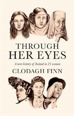 Through Her Eyes: A new history of Ireland in 21 women hinta ja tiedot | Historiakirjat | hobbyhall.fi