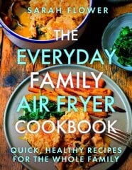 Everyday Family Air Fryer Cookbook: Delicious, quick and easy recipes for busy families using UK measurements hinta ja tiedot | Keittokirjat | hobbyhall.fi