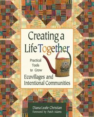 Creating a Life Together: Practical Tools to Grow Ecovillages and Intentional Communities hinta ja tiedot | Elämäntaitokirjat | hobbyhall.fi