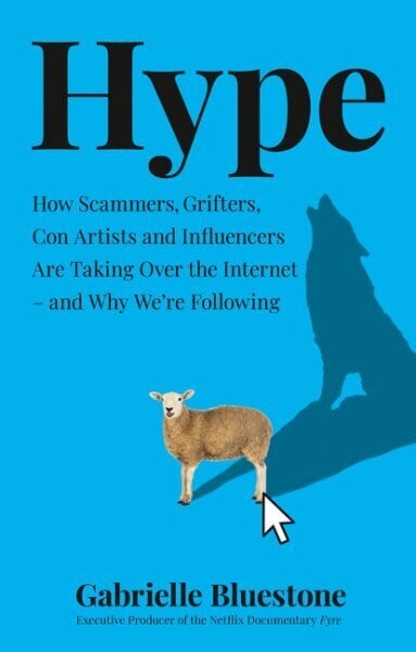 Hype: How Scammers, Grifters, Con Artists and Influencers are Taking Over the Internet and Why We'Re Following