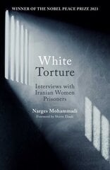 White Torture: Interviews with Iranian Women Prisoners - WINNER OF THE NOBEL PEACE PRIZE 2023 hinta ja tiedot | Yhteiskunnalliset kirjat | hobbyhall.fi