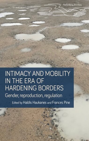 Intimacy and Mobility in an Era of Hardening Borders: Gender, Reproduction, Regulation hinta ja tiedot | Yhteiskunnalliset kirjat | hobbyhall.fi