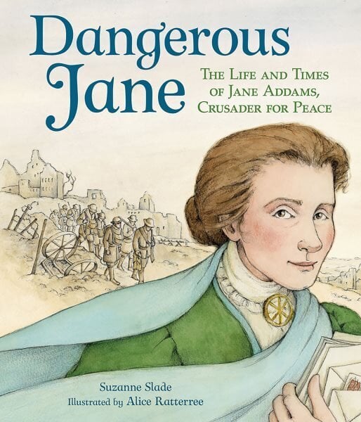 Dangerous Jane: ?The Life and Times of Jane Addams, Crusader for Peace